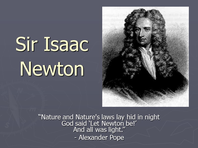 Sir Isaac “Nature and Nature's laws lay hid in night God said ‘Let Newton